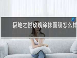 极地之悦玫瑰涂抹面膜怎么样