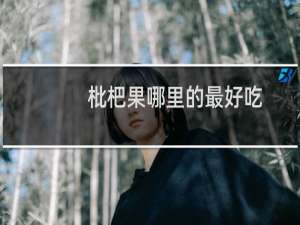 枇杷果哪里的最好吃