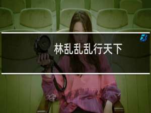 林乱乱乱行天下(关于林乱乱乱行天下的简介)