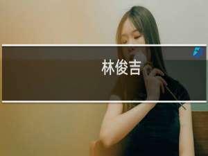 林俊吉(关于林俊吉的简介)
