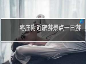 枣庄附近旅游景点一日游