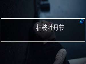 枯枝牡丹节(关于枯枝牡丹节的简介)