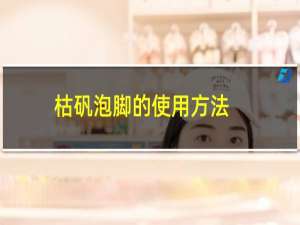 枯矾泡脚的使用方法（枯矾泡脚的好处）