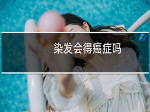 染发会得癌症吗