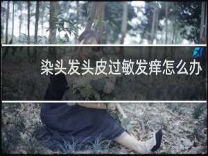 染头发头皮过敏发痒怎么办