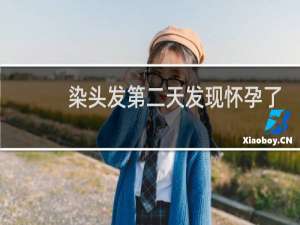 染头发第二天发现怀孕了