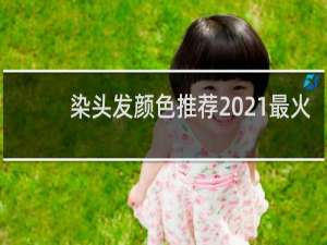 染头发颜色推荐2021最火