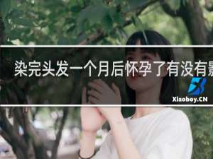 染完头发一个月后怀孕了有没有影响