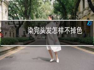 染完头发怎样不掉色