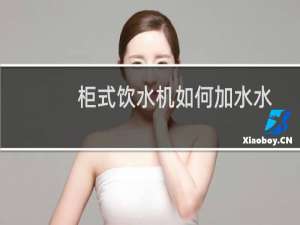 柜式饮水机如何加水水