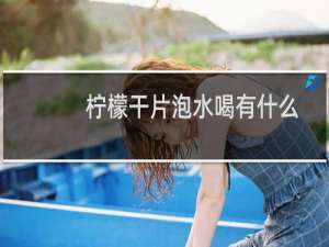 柠檬干片泡水喝有什么功效（柠檬干片泡水的方法）