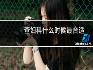 查妇科什么时候最合适