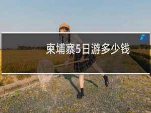 柬埔寨5日游多少钱