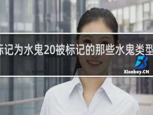 标记为水鬼 被标记的那些水鬼类型什么梗