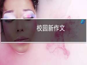 校园新作文(关于校园新作文的简介)