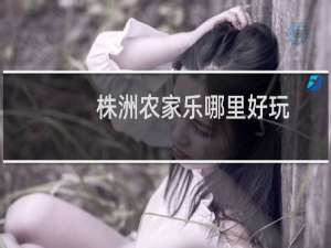 株洲农家乐哪里好玩