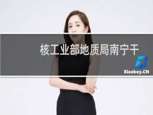 核工业部地质局南宁干部学校(关于核工业部地质局南宁干部学校的简介)