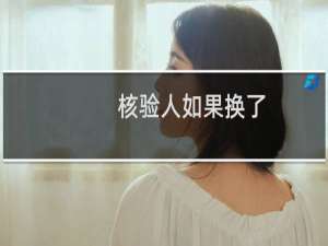 核验人如果换了，如何上传核验人的信息呢？