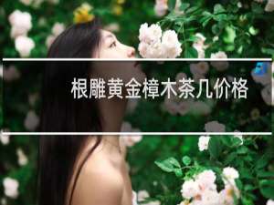 根雕黄金樟木茶几价格