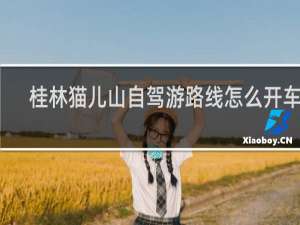桂林猫儿山自驾游路线怎么开车去