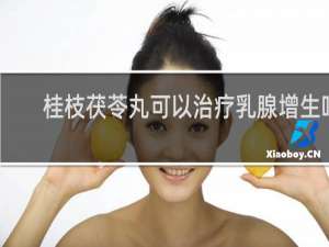 桂枝茯苓丸可以治疗乳腺增生吗