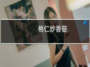 桃仁炒香菇(关于桃仁炒香菇的简介)
