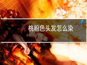 桃粉色头发怎么染