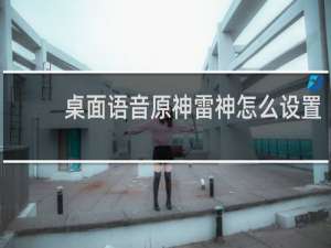 桌面语音原神雷神怎么设置