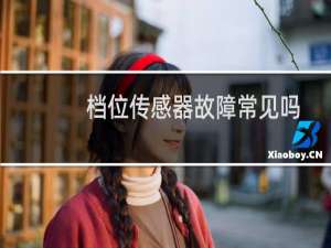 档位传感器故障常见吗