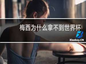 梅西为什么拿不到世界杯冠军