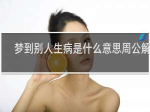 梦到别人生病是什么意思周公解梦