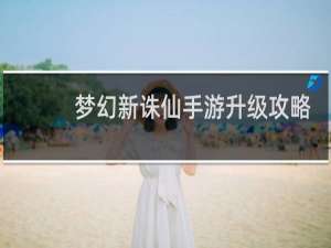 梦幻新诛仙手游升级攻略
