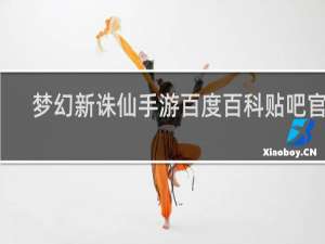 梦幻新诛仙手游百度百科贴吧官网