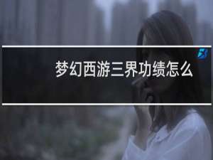 梦幻西游三界功绩怎么查（梦幻西游三界答题器）