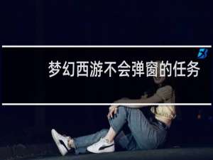 梦幻西游不会弹窗的任务