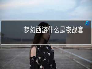 梦幻西游什么是夜战套