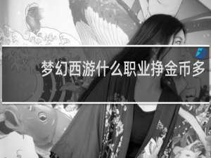 梦幻西游什么职业挣金币多