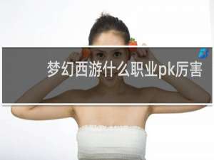 梦幻西游什么职业pk厉害