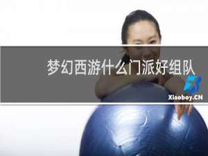 梦幻西游什么门派好组队