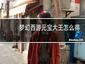 梦幻西游元宝大王怎么得