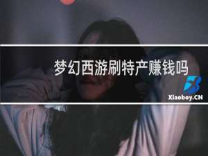 梦幻西游刷特产赚钱吗