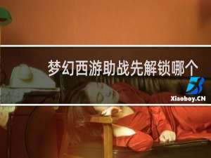 梦幻西游助战先解锁哪个