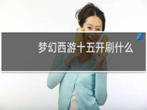 梦幻西游十五开刷什么