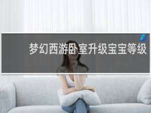 梦幻西游卧室升级宝宝等级