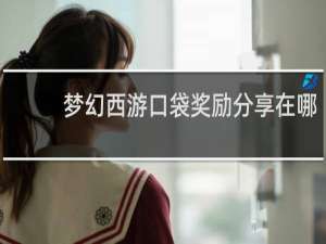 梦幻西游口袋奖励分享在哪
