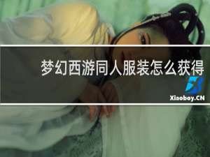 梦幻西游同人服装怎么获得