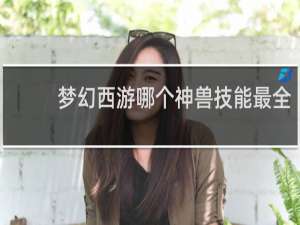 梦幻西游哪个神兽技能最全