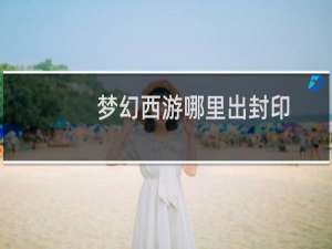 梦幻西游哪里出封印