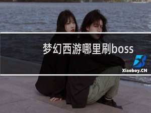 梦幻西游哪里刷boss