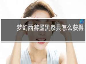 梦幻西游墨黑家具怎么获得